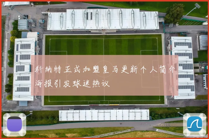 科纳特正式加盟皇马更新个人简介海报引发球迷热议