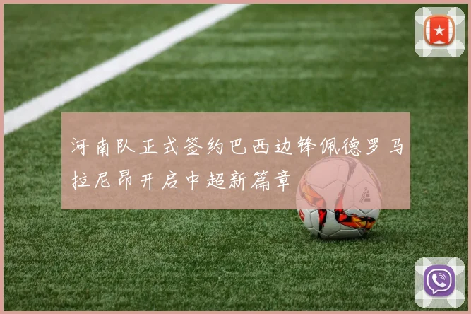 河南队正式签约巴西边锋佩德罗马拉尼昂开启中超新篇章